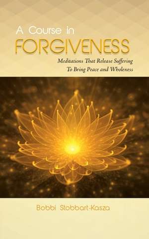 A Course in Forgiveness de Ramona Bobbi Stobbart-Kasza