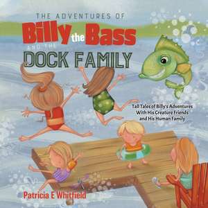 The Adventures of Billy the Bass and the Dock Family de Patricia E Whitfield