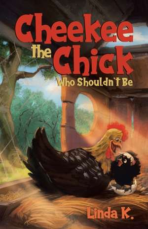 Cheekee the Chick Who Shouldn't Be de Linda K.