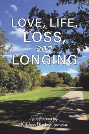 Love, Life, Loss, and Longing de Kathleen Elizabeth Sumpton