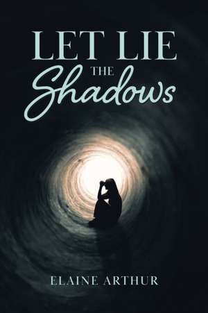 Let Lie the Shadows de Elaine Arthur