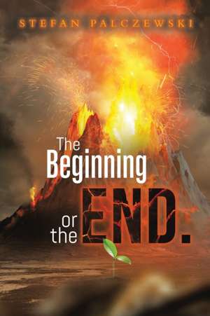 The Beginning or the End. de Stefan Palczewski