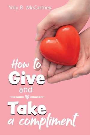 How to Give and Take a Compliment de Yoly B. McCartney