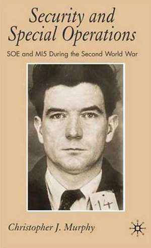 Security and Special Operations: SOE and MI5 During the Second World War de C. Murphy