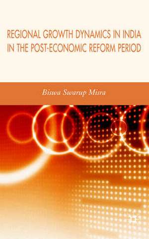 Regional Growth Dynamics in India in the Post-Economic Reform Period de Biswa Swarup Misra