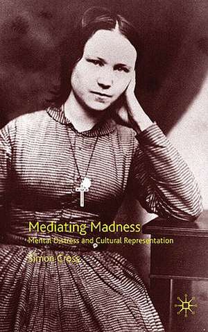 Mediating Madness: Mental Distress and Cultural Representation de S. Cross