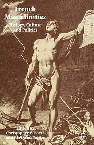 French Masculinities: History, Politics and Culture de Christopher E. Forth