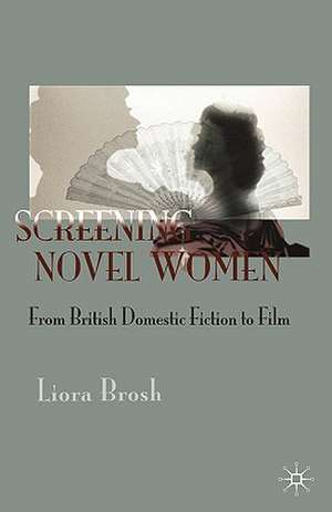 Screening Novel Women: From British Domestic Fiction to Film de Liora Brosh