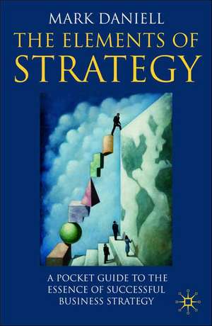 The Elements of Strategy: A Pocket Guide to the Essence of Successful Business Strategy de M. Daniell