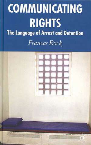 Communicating Rights: The Language of Arrest and Detention de F. Rock