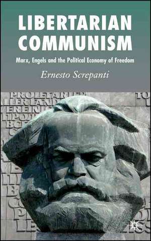 Libertarian Communism: Marx, Engels and the Political Economy of Freedom de Ernesto Screpanti