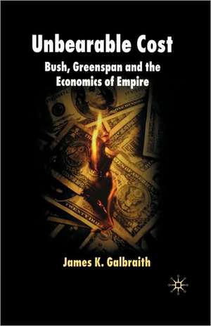 Unbearable Cost: Bush, Greenspan and the Economics of Empire de James K. Galbraith