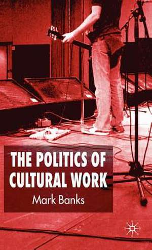 The Politics of Cultural Work de M. Banks