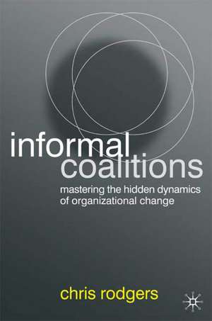 Informal Coalitions: Mastering the Hidden Dynamics of Organizational Change de C. Rodgers