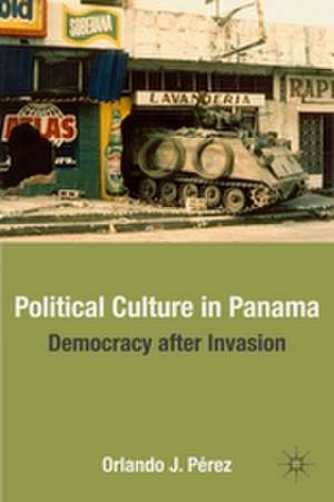 Political Culture in Panama: Democracy after Invasion de O. Pérez