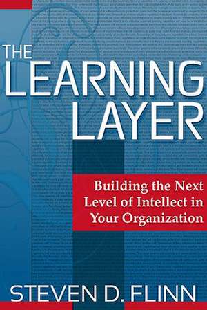 The Learning Layer: Building the Next Level of Intellect in Your Organization de S. Flinn