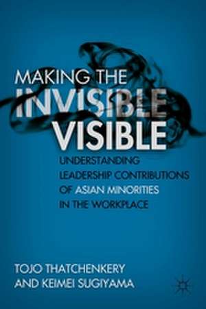 Making the Invisible Visible: Understanding Leadership Contributions of Asian Minorities in the Workplace de T. Thatchenkery