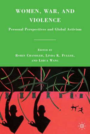 Women, War, and Violence: Personal Perspectives and Global Activism de R. Chandler