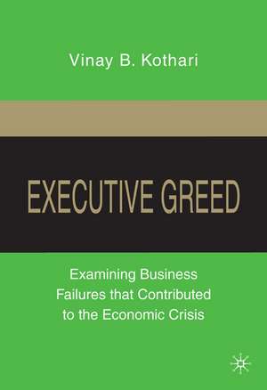 Executive Greed: Examining Business Failures that Contributed to the Economic Crisis de V. Kothari