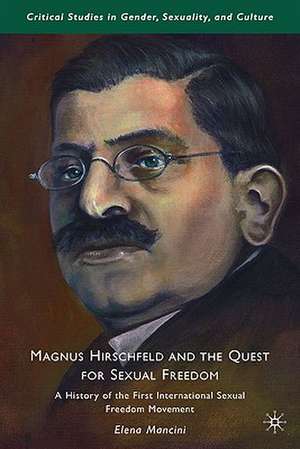 Magnus Hirschfeld and the Quest for Sexual Freedom: A History of the First International Sexual Freedom Movement de E. Mancini