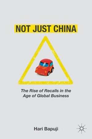 Not Just China: The Rise of Recalls in the Age of Global Business de H. Bapuji