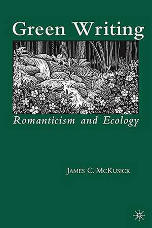 Green Writing: Romanticism and Ecology de James McKusick