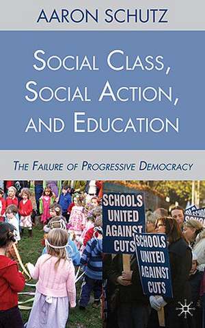 Social Class, Social Action, and Education: The Failure of Progressive Democracy de A. Schutz