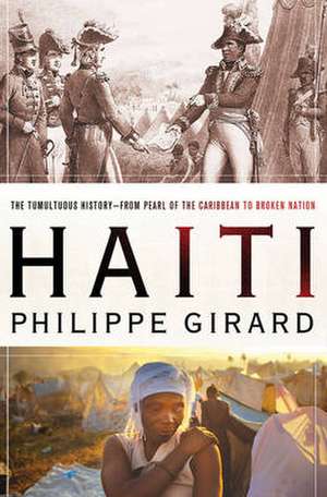 Haiti: The Tumultuous History--From Pearl of the Caribbean to Broken Nation de Philippe R. Girard