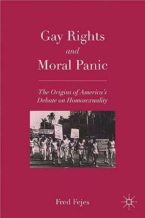 Gay Rights and Moral Panic: The Origins of America's Debate on Homosexuality de F. Fejes