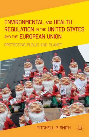 Environmental and Health Regulation in the United States and the European Union: Protecting Public and Planet de M. Smith