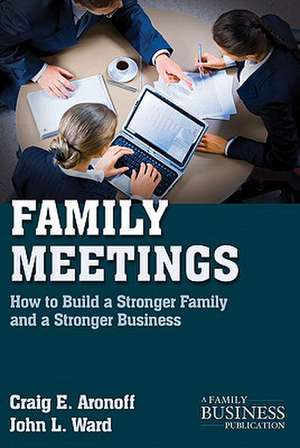 Family Meetings: How to Build a Stronger Family and a Stronger Business de C. Aronoff