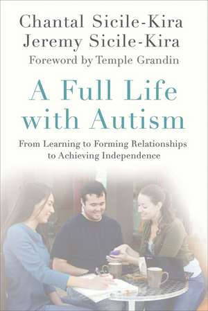 A Full Life with Autism: From Learning to Forming Relationships to Achieving Independence de Chantal Sicile-Kira