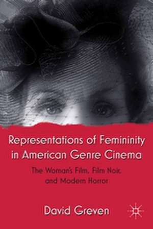 Representations of Femininity in American Genre Cinema: The Woman's Film, Film Noir, and Modern Horror de David Greven