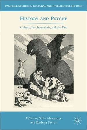 History and Psyche: Culture, Psychoanalysis, and the Past de S. Alexander