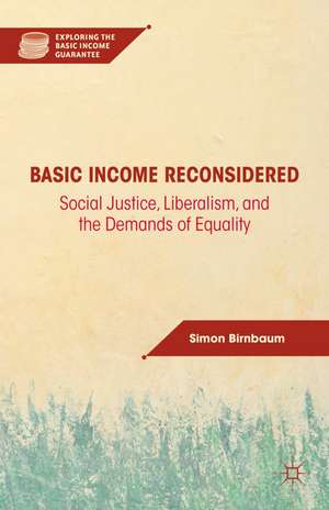 Basic Income Reconsidered: Social Justice, Liberalism, and the Demands of Equality de S. Birnbaum