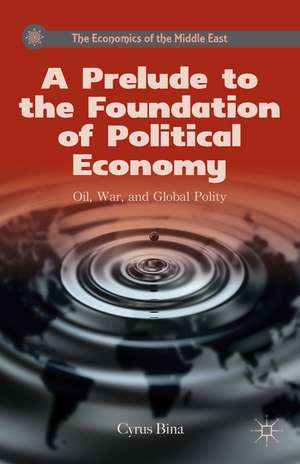 A Prelude to the Foundation of Political Economy: Oil, War, and Global Polity de C. Bina