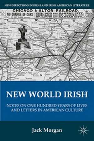 New World Irish: Notes on One Hundred Years of Lives and Letters in American Culture de J. Morgan