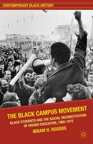 The Black Campus Movement: Black Students and the Racial Reconstitution of Higher Education, 1965–1972 de Ibram X. Kendi