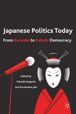 Japanese Politics Today: From Karaoke to Kabuki Democracy de Takashi Inoguchi