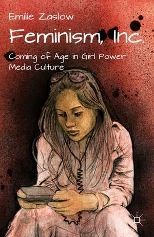 Feminism, Inc.: Coming of Age in Girl Power Media Culture de E. Zaslow