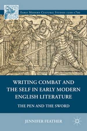 Writing Combat and the Self in Early Modern English Literature: The Pen and the Sword de Jennifer Feather