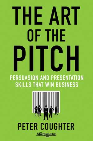 The Art of the Pitch: Persuasion and Presentation Skills that Win Business de Peter Coughter