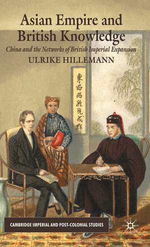 Asian Empire and British Knowledge: China and the Networks of British Imperial Expansion de U. Hillemann