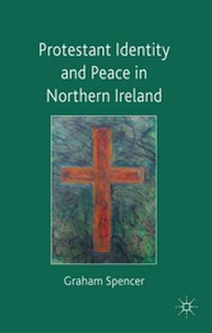 Protestant Identity and Peace in Northern Ireland de Graham Spencer