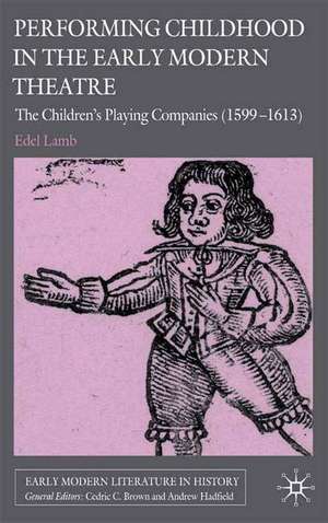 Performing Childhood in the Early Modern Theatre: The Children's Playing Companies (1599-1613) de Edel Lamb