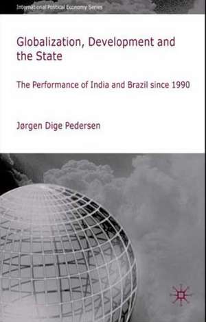 Globalization, Development and The State: The Performance of India and Brazil since 1990 de Jørgen Dige Pedersen