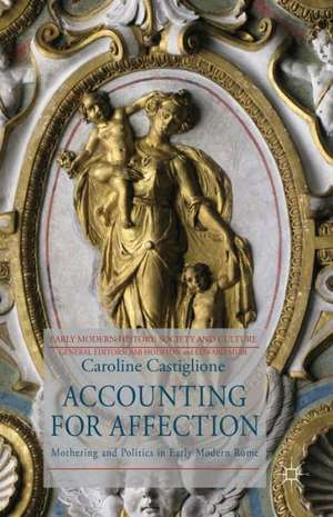 Accounting for Affection: Mothering and Politics in Early Modern Rome de C. Castiglione