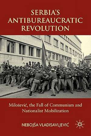 Serbia's Antibureaucratic Revolution: Miloševic, the Fall of Communism and Nationalist Mobilization de N. Vladisavljevic