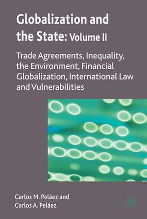 Globalization and the State: Volume II: Trade Agreements, Inequality, the Environment, Financial Globalization, International Law and Vulnerabilities de C. Peláez