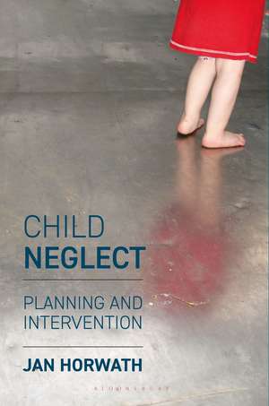 Child Neglect: Planning and Intervention de Jan Horwath